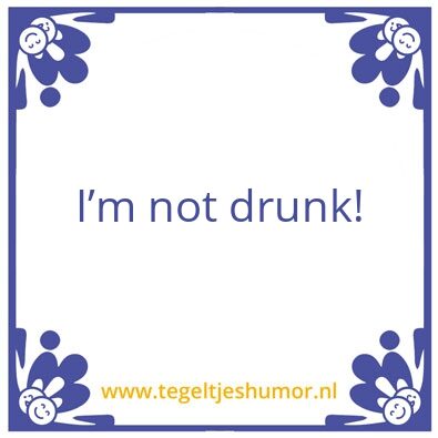 Tegeltje: Iâ€™m not drunk!