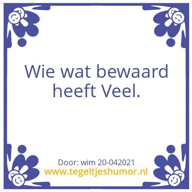 Tegeltje: wie wat bewaard heeft veel