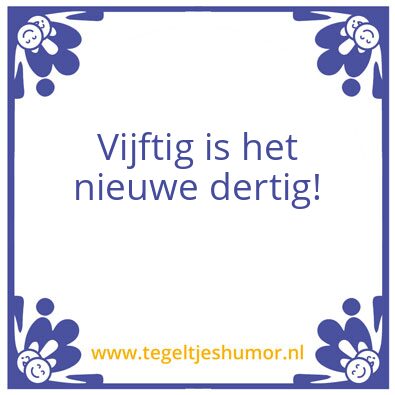 Tegeltje: Vijftig is het nieuwe dertig!