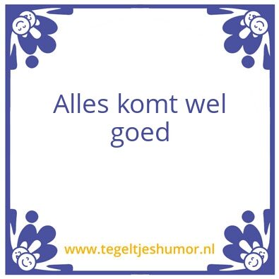 Tegeltje: Alles komt goed