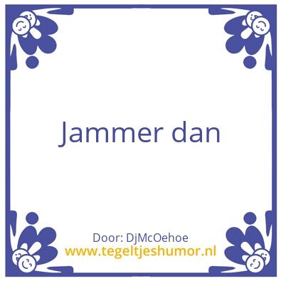 Tegeltje: jammer dan