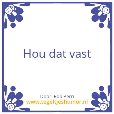 Tegeltje: Hou dat vast!