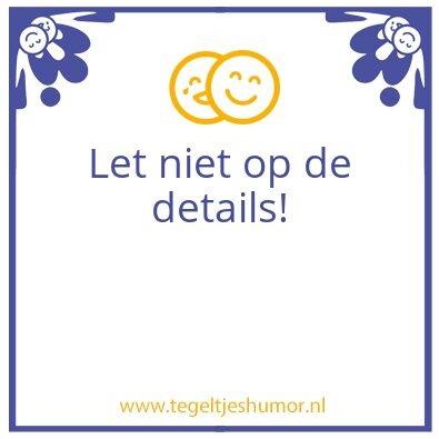 Tegeltje: Maar het belangrijkste is,