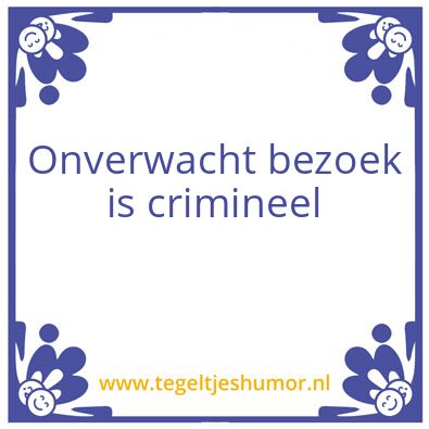 Tegeltje: Onverwacht bezoek is crimineel