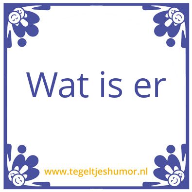 Tegeltje: Wat is er