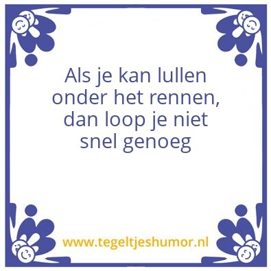 Tegeltje: Niet lullen maar rennen