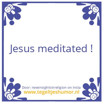 Tegeltje: Jesus meditated !
