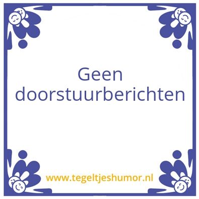 Tegeltje: Geen doorstuurberichten plz