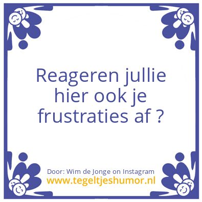 Tegeltje: Frustraties