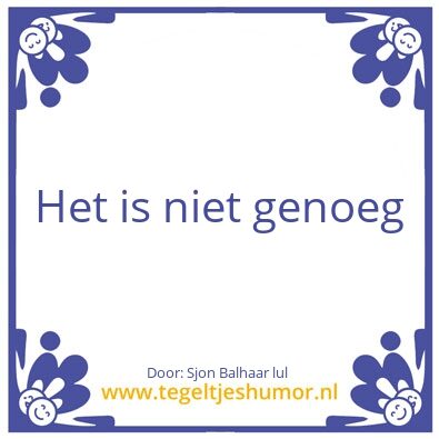 Tegeltje: Het is niet genoeg
