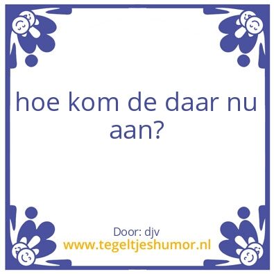 Tegeltje: hoe kom daar nu aan?
