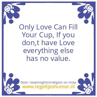 Tegeltje: Only Love Can Fill Your Cup !