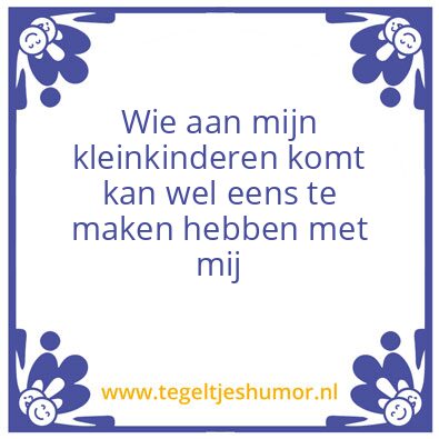 Tegeltje: Wie aan mijn kleinkinderen kom