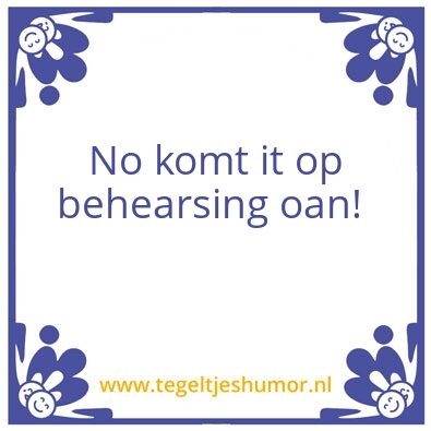 Tegeltje: Behearsing