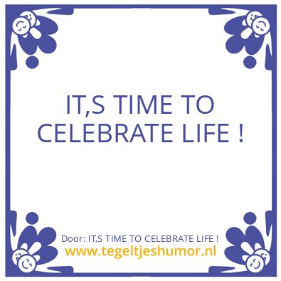 Tegeltje: IT,S TIME TO CELEBRATE LIFE !