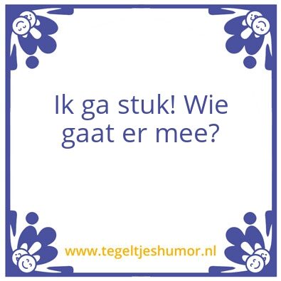 Tegeltje: Ik ga stuk