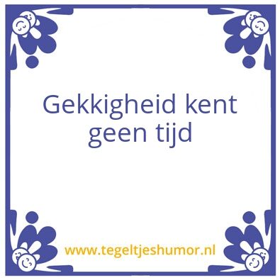 Tegeltje: Gekkigheid