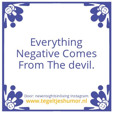 Tegeltje: Everything Negative Comes From