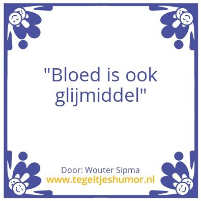Tegeltje: “Bloed is ook glijmiddel”
