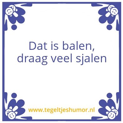 Tegeltje: Dat is balen, draag veel sjale