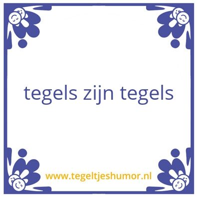 Tegeltje: tegels zijn tegels