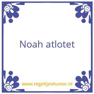 Tegeltje: Noah atlotlet