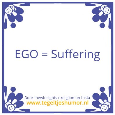 Tegeltje: EGO = Suffering
