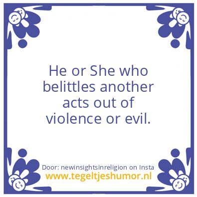 Tegeltje: He or She who belittles…