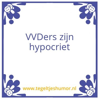 Tegeltje: VVDers hypocriet