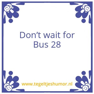 Tegeltje: Donâ€™t wait for Bus 28