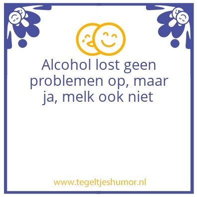 Tegeltje: Alcohol lost geen problemen op