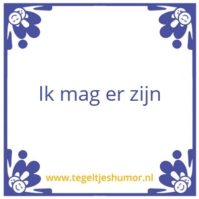 Tegeltje: Ik mag er zijn