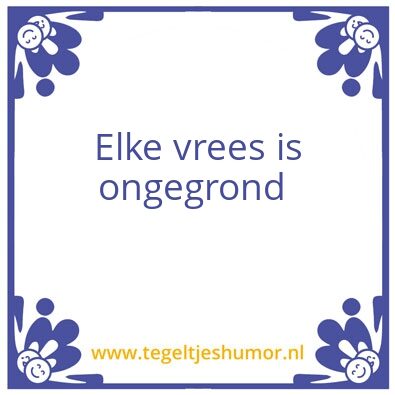 Tegeltje: Elke vrees is ongegrond