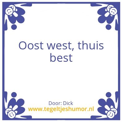 Tegeltje: oost west, thuis best