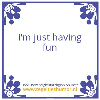 Tegeltje: i’m just having fun here