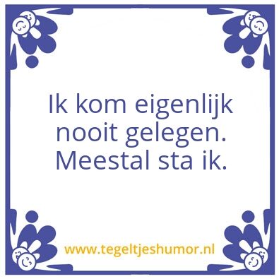 Tegeltje: Gelegen komen