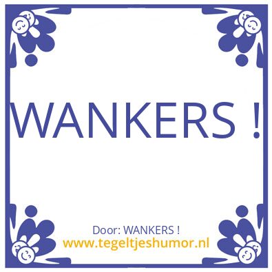 Tegeltje: WANKERS !