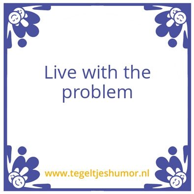 Tegeltje: Live with the problem