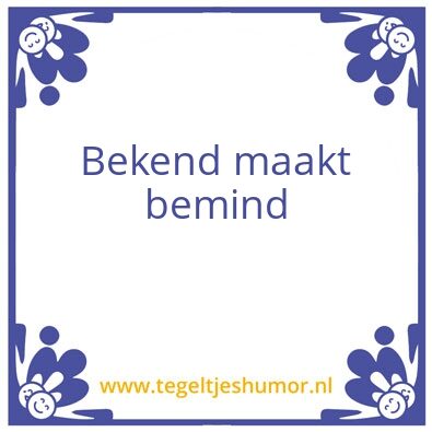 Tegeltje: bekend maakt bemind