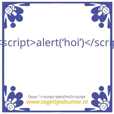 Tegeltje: “>alert(â€˜hoiâ€™)