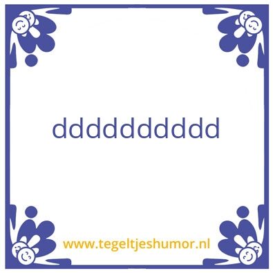 Tegeltje: dddddddddddddddddddddddddd