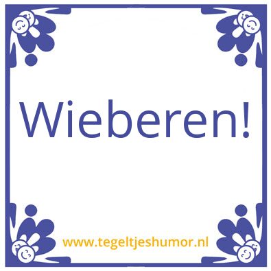 Tegeltje: Wieberen!