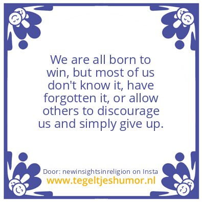 Tegeltje: We All Are Born To Win.