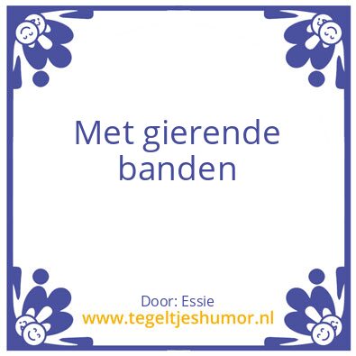 Tegeltje: Gierende