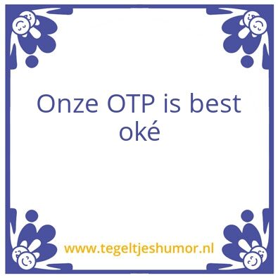 Tegeltje: Onze OTP is goed