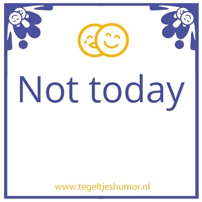 Tegeltje: Not today