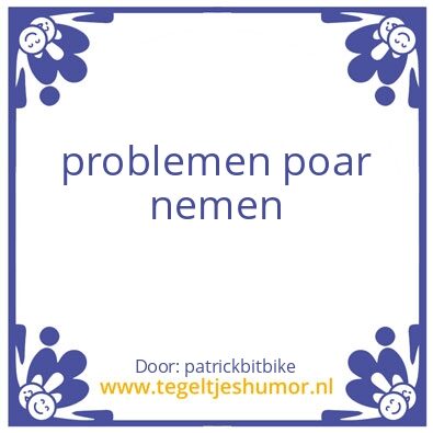 Tegeltje: problemen poar nemen