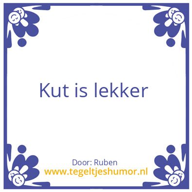 Tegeltje: Kut is lekker