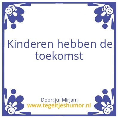 Tegeltje: Kinderen hebben de toekomst