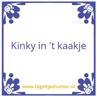Tegeltje: Kinky in ’t kaakje